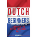 Dutch for Beginners: A Comprehensive Guide for Learning the Dutch Language Fast