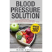 Blood Pressure: Solution - 2 Manuscripts - The Ultimate Guide to Naturally Lowering High Blood Pressure and Reducing Hypertension & 54