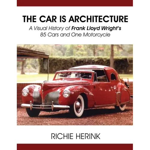 The Car Is Architecture - A Visual History of Frank Lloyd Wright's 85 Cars and One Motorcycle