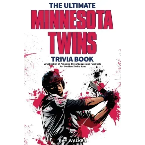 The Ultimate Minnesota Twins Trivia Book: A Collection of Amazing Trivia Quizzes and Fun Facts for Die-Hard Twins Fans!