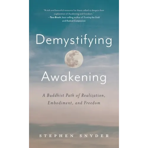 Demystifying Awakening: A Buddhist Path of Realization, Embodiment, and Freedom