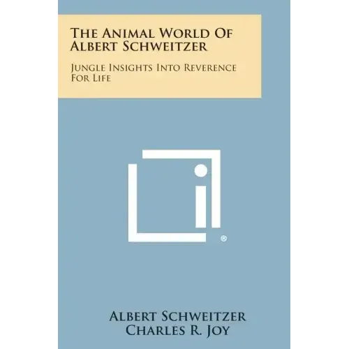 The Animal World of Albert Schweitzer: Jungle Insights Into Reverence for Life