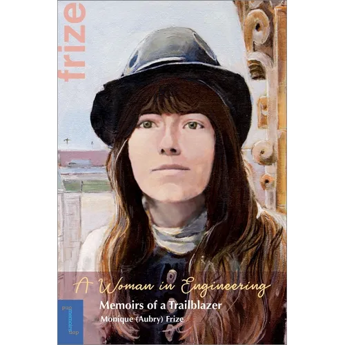 A Woman in Engineering: Memoirs of a Trailblazer. an Autobiography by Monique (Aubry) Frize