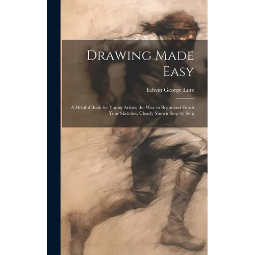 Drawing Made Easy: A Helpful Book for Young Artists; the Way to Begin and Finish Your Sketches, Clearly Shown Step by Step