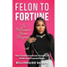 Felon to Fortune: The Billionaire Barbie Blueprint: How I Turned Trauma into Triumph and Hustle into a Financial Empire