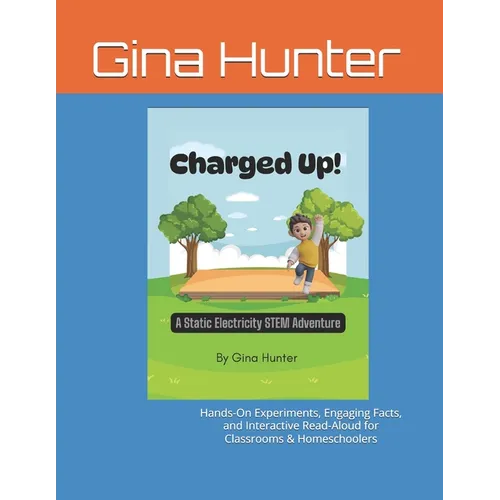 Charged Up! A Static Electricity STEM Adventure: Hands-On Experiments, Engaging Facts, and Interactive Read-Aloud for Classrooms & Homeschoolers