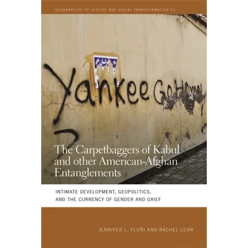 The Carpetbaggers of Kabul and Other American-Afghan Entanglements: Intimate Development, Geopolitics, and the Currency of Gender and Grief