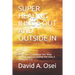 Super Healing Inside Out and Outside in: Best Tips To Transform Your Body Through Spiritual Healing And Have A Wonderful Life