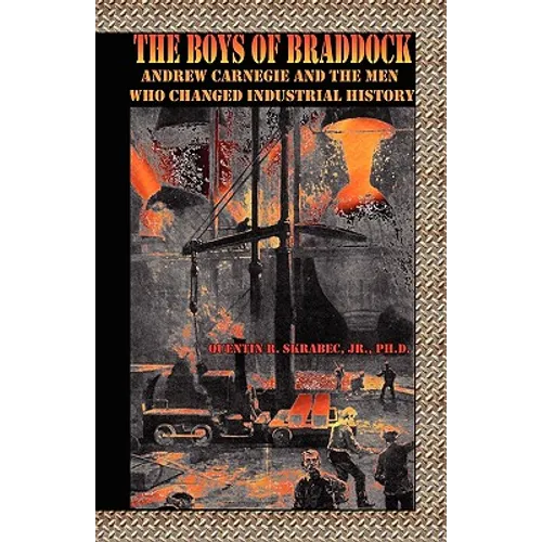 The Boys of Braddock: Andrew Carnegie and the Men Who Changed Industrial History