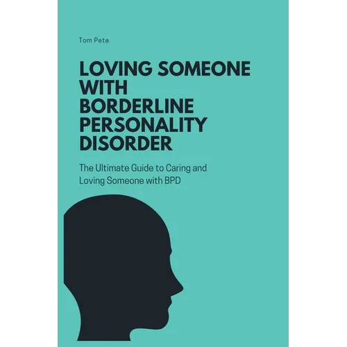 Loving Someone with Borderline Personality Disorder (BPD): The Ultimate Guide to Caring and Loving Someone with BPD