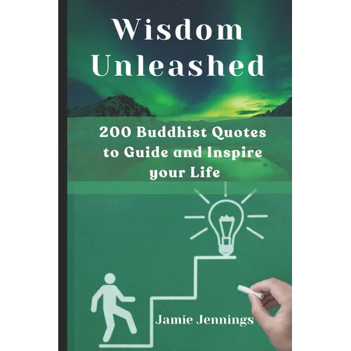 Wisdom Unleashed: 200 Buddhist Quotes to Guide and Inspire your Life
