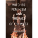 Witches, Feminism, and the Fall of the West