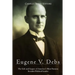 Eugene V. Debs: The Life and Legacy of America's Most Famous Socialist Political Leader