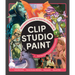 Beginner's Guide to Digital Painting in Clip Studio Paint: Featuring Tutorials by Expert Professional Artists