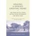Healing a Spouse's Grieving Heart: 100 Practical Ideas After Your Husband or Wife Dies