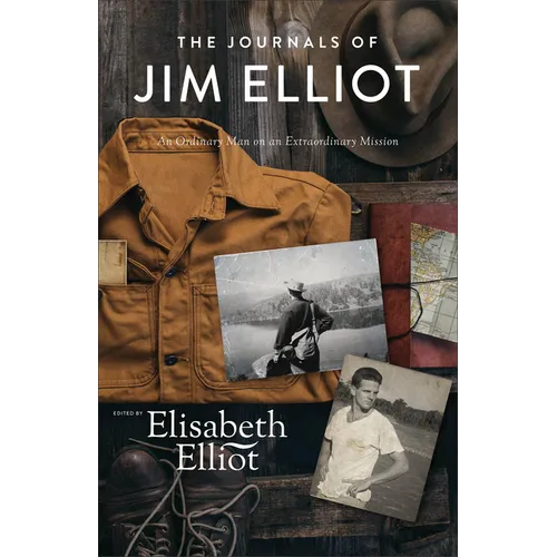 The Journals of Jim Elliot: An Ordinary Man on an Extraordinary Mission