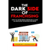 The Dark Side of Franchising: How to Avoid Being Swindled and Make an Educated Buying Decision