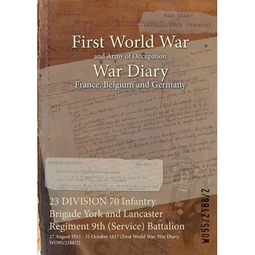 23 DIVISION 70 Infantry Brigade York and Lancaster Regiment 9th (Service) Battalion: 27 August 1915 - 31 October 1917 (First World War, War Diary, WO9