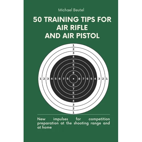50 training tips for air rifle and air pistol: New impulses for competition preparation at the shooting range and at home