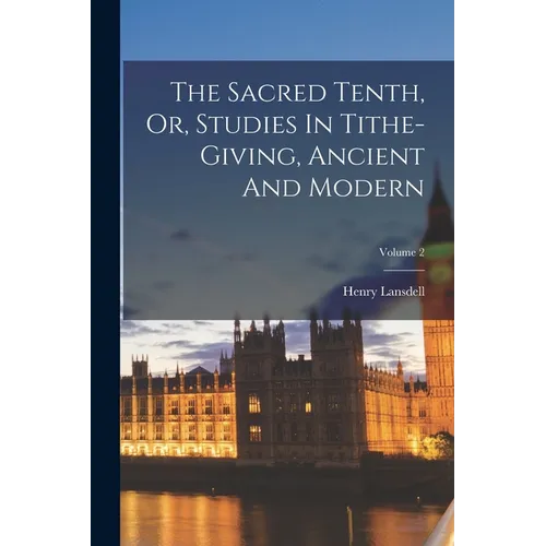 The Sacred Tenth, Or, Studies In Tithe-giving, Ancient And Modern; Volume 2