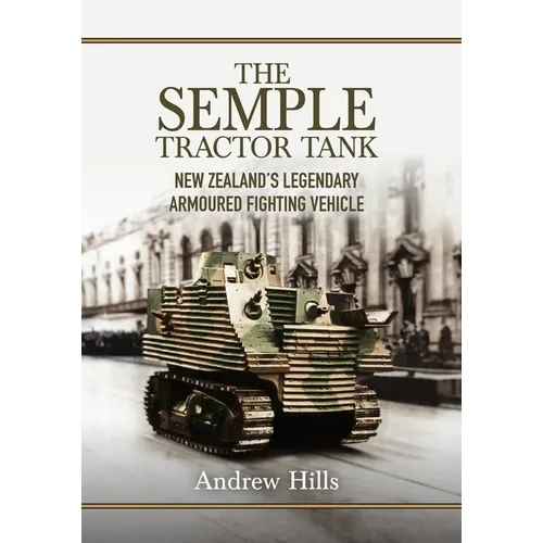 The 'Semple' Tractor Tank: New Zealand's Legendary Armoured Fighting Vehicle