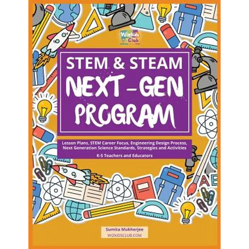 STEM & STEAM Next-Gen Program: Lesson Plans, STEM Career Focus, Engineering Design Process, Next Generation Science Standards, Strategies and Activiti