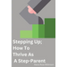 Stepping Up; How To Thrive As A Step-Parent