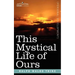 This Mystical Life of Ours