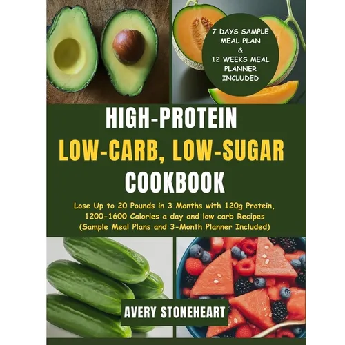 High-Protein, Low-Carb, Low-Sugar Cookbook: Lose Up to 20 Pounds in 3 Months with 120g Protein, 1200-1600 Calories a day and low carb Recipes (Sample