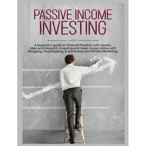 Passive Income Investing: A beginner's Guide on Financial Freedom with Secrets, Ideas and Blueprint. Investing and Make Money Online with Bloggi