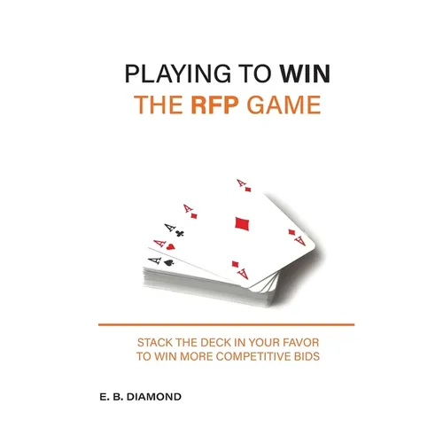 Playing to Win the RFP Game: Stack The Deck In Your Favor To Win More Competitive Bids