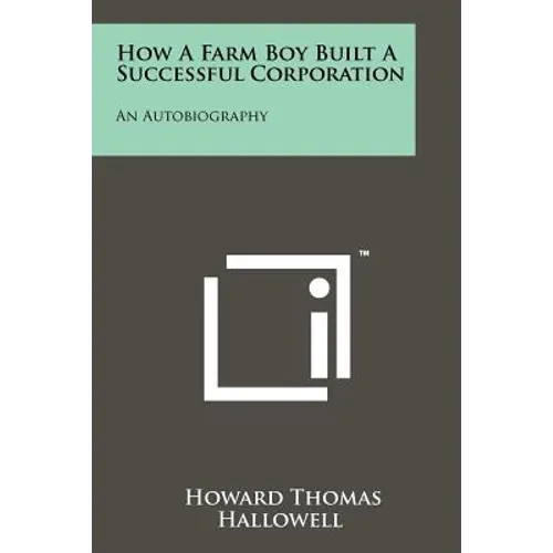 How a Farm Boy Built a Successful Corporation: An Autobiography