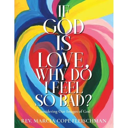 If God Is Love, Why Do I Feel so Bad?: Considering Our Images of God