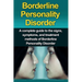 Borderline Personality Disorder: A Complete Guide to the Signs, Symptoms, and Treatment Methods of Borderline Personality Disorder