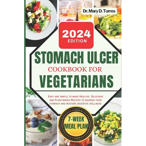 Stomach Ulcer Cookbook for Vegetarian: An easy guide with Healthy, Delicious and Plant-based Recipes to nourish your stomach and restore digestive wel