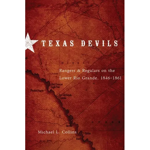 Texas Devils: Rangers and Regulars on the Lower Rio Grande, 1846-1861