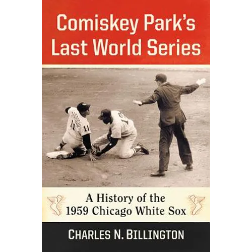 Comiskey Park's Last World Series: A History of the 1959 Chicago White Sox