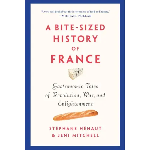 A Bite-Sized History of France: Gastronomic Tales of Revolution, War, and Enlightenment