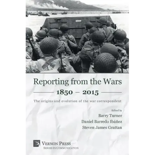Reporting from the Wars 1850 - 2015: The origins and evolution of the war correspondent