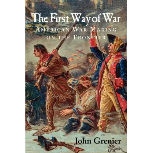 The First Way of War: American War Making on the Frontier, 1607-1814
