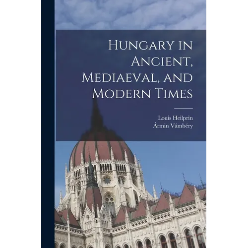 Hungary in Ancient, Mediaeval, and Modern Times