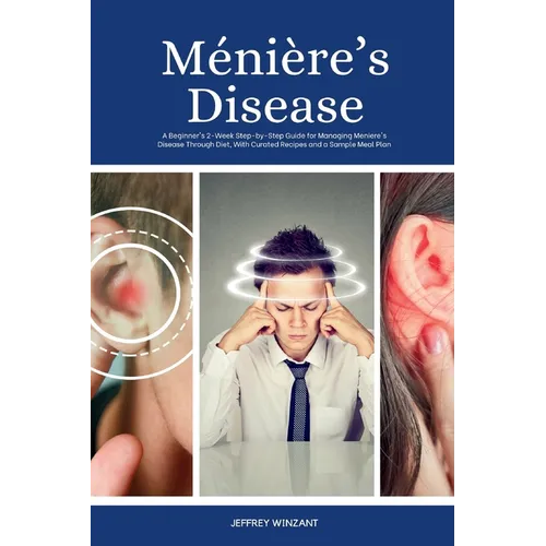 Ménière's Disease: A Beginner's 2-Week Step-by-Step Guide for Managing Meniere's Disease Through Diet, with Curated Recipes and a Sample Meal Plan
