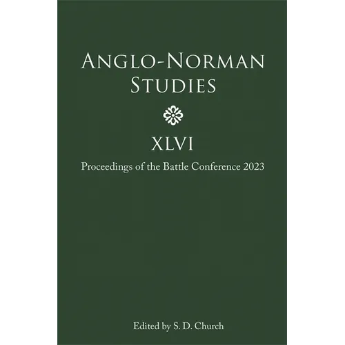 Anglo-Norman Studies XLVI: Proceedings of the Battle Conference 2023