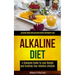 Alkaline Diet: A Complete Guide to Lose Weight and Creating Your Alkaline Lifestyle (Alkaline Foods and Alkaline Recipes for Weight Loss)