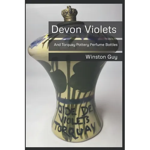 Devon Violets: And Torquay Pottery Perfume Bottles