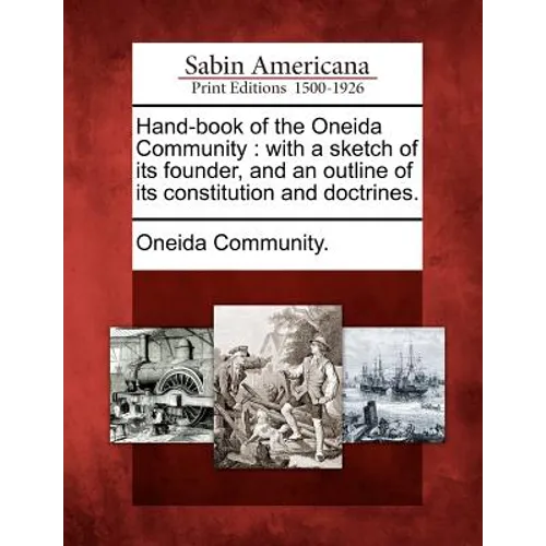Hand-Book of the Oneida Community: With a Sketch of Its Founder, and an Outline of Its Constitution and Doctrines.