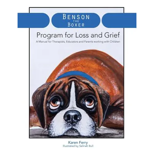 Benson the Boxer Program for Loss and Grief: A Manual for Therapists, Educators and Parents working with Children