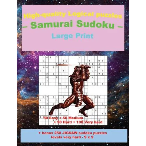 High-quality Logical puzzles - Samurai Sudoku - Large Print -: 50 Easy + 50 Medium + 50 Hard + 100 Very hard + Solutions + bonus 250 JIGSAW sudoku puz