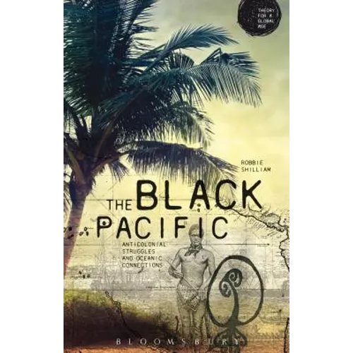 The Black Pacific: Anti-Colonial Struggles and Oceanic Connections