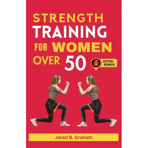 Strength Training for Women Over 50: Easy Daily Workouts For Beginners And Seniors 50, 60, 70 And Above To Lose Weight, Prevent Aging And Increase Ene
